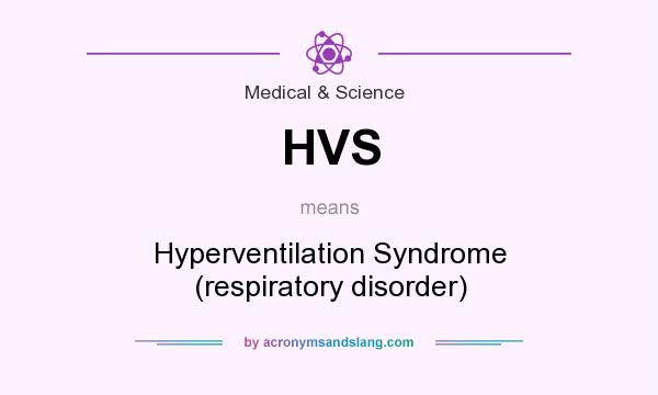 What does HVS mean? It stands for Hyperventilation Syndrome (respiratory disorder)