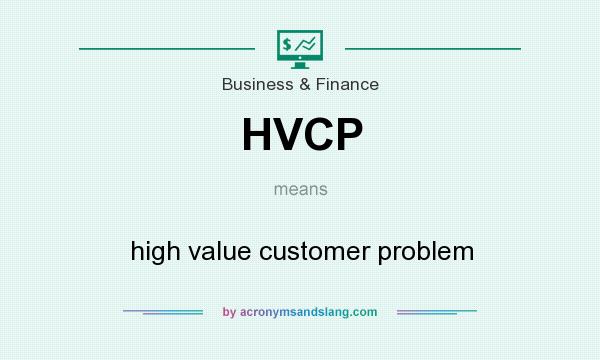 What does HVCP mean? It stands for high value customer problem