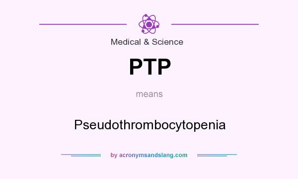 What does PTP mean? It stands for Pseudothrombocytopenia