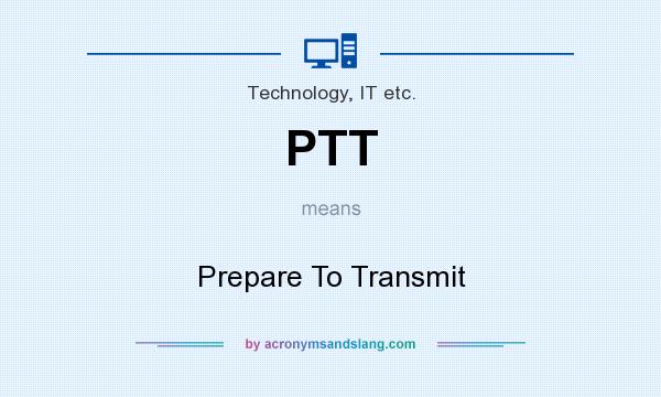 What does PTT mean? It stands for Prepare To Transmit