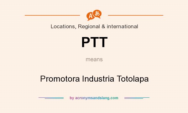 What does PTT mean? It stands for Promotora Industria Totolapa