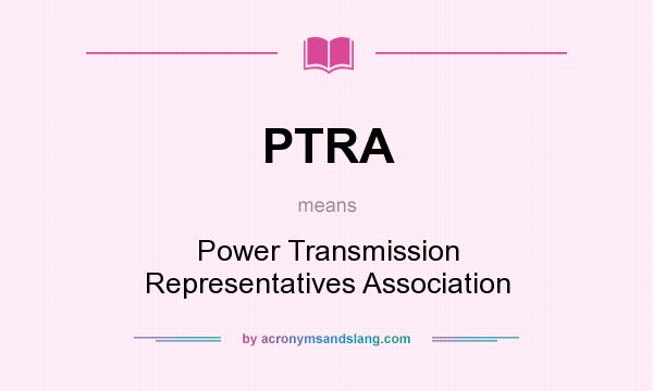 What does PTRA mean? It stands for Power Transmission Representatives Association