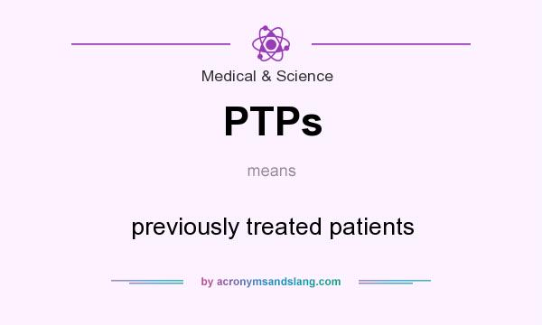 What does PTPs mean? It stands for previously treated patients