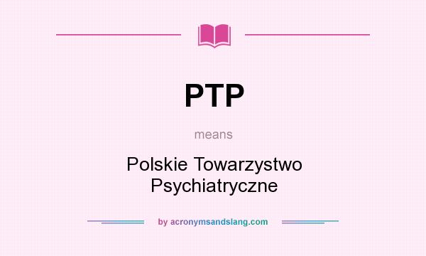 What does PTP mean? It stands for Polskie Towarzystwo Psychiatryczne