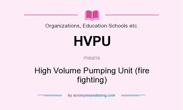 What does HVPU mean? It stands for High Volume Pumping Unit (fire fighting)
