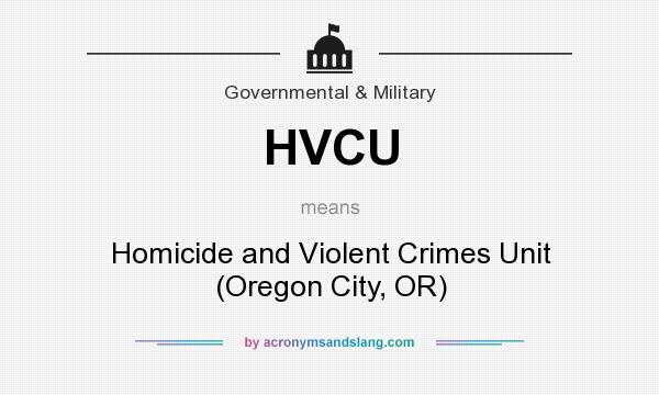 What does HVCU mean? It stands for Homicide and Violent Crimes Unit (Oregon City, OR)