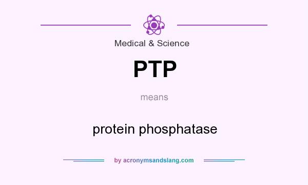 What does PTP mean? It stands for protein phosphatase