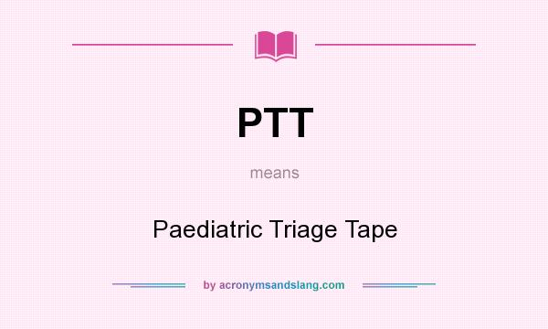 What does PTT mean? It stands for Paediatric Triage Tape
