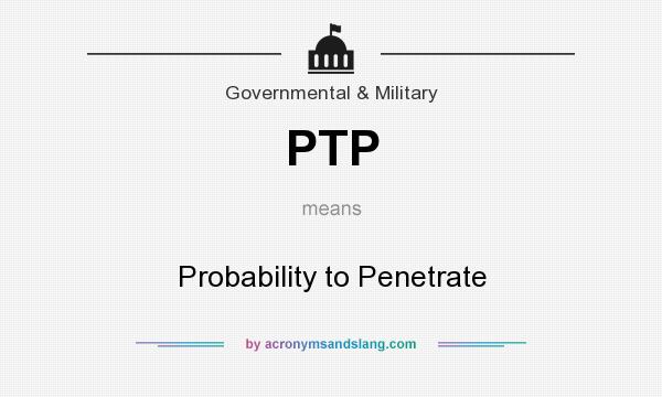 What does PTP mean? It stands for Probability to Penetrate
