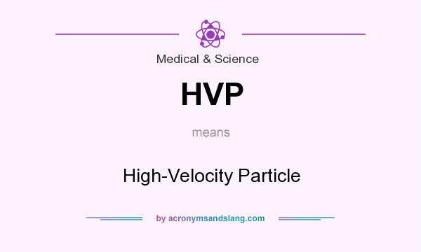 What does HVP mean? It stands for High-Velocity Particle