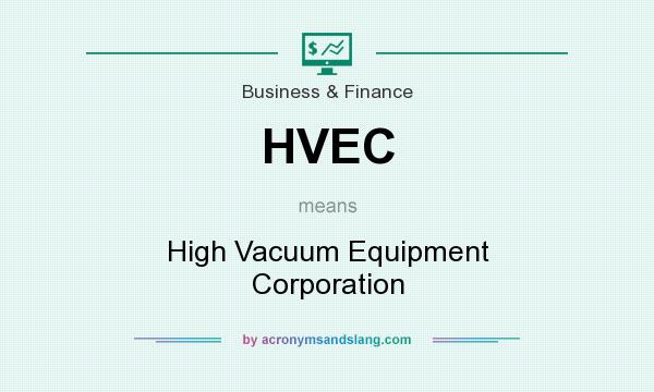 What does HVEC mean? It stands for High Vacuum Equipment Corporation