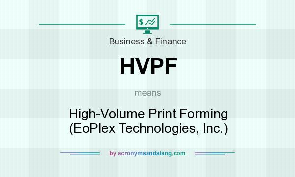 What does HVPF mean? It stands for High-Volume Print Forming (EoPlex Technologies, Inc.)