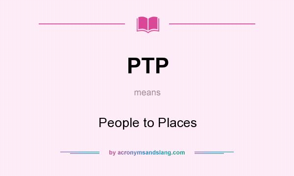 What does PTP mean? It stands for People to Places