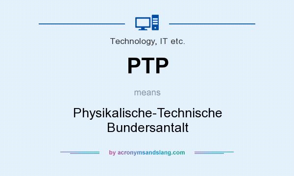 What does PTP mean? It stands for Physikalische-Technische Bundersantalt