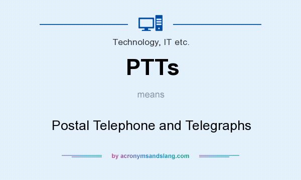 What does PTTs mean? It stands for Postal Telephone and Telegraphs