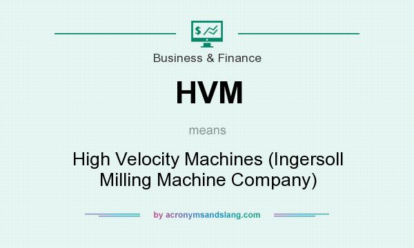 What does HVM mean? It stands for High Velocity Machines (Ingersoll Milling Machine Company)