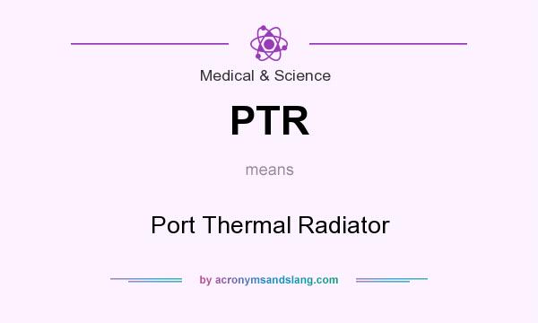 What does PTR mean? It stands for Port Thermal Radiator