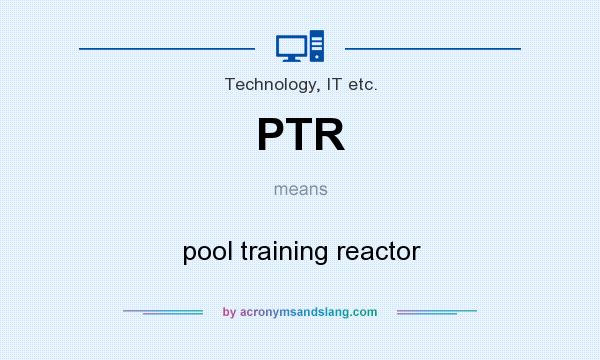What does PTR mean? It stands for pool training reactor