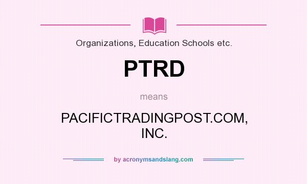 What does PTRD mean? It stands for PACIFICTRADINGPOST.COM, INC.