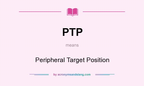 What does PTP mean? It stands for Peripheral Target Position