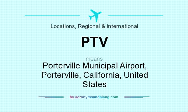 What does PTV mean? It stands for Porterville Municipal Airport, Porterville, California, United States