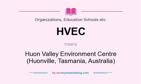 What does HVEC mean? It stands for Huon Valley Environment Centre (Huonville, Tasmania, Australia)