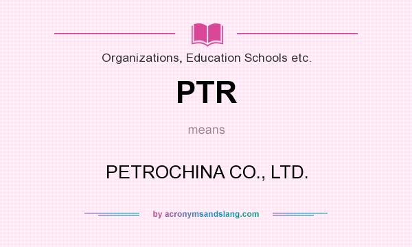 What does PTR mean? It stands for PETROCHINA CO., LTD.