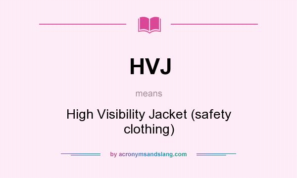 What does HVJ mean? It stands for High Visibility Jacket (safety clothing)