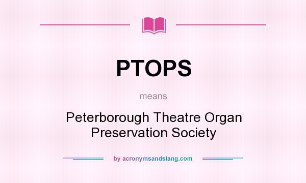 What does PTOPS mean? It stands for Peterborough Theatre Organ Preservation Society