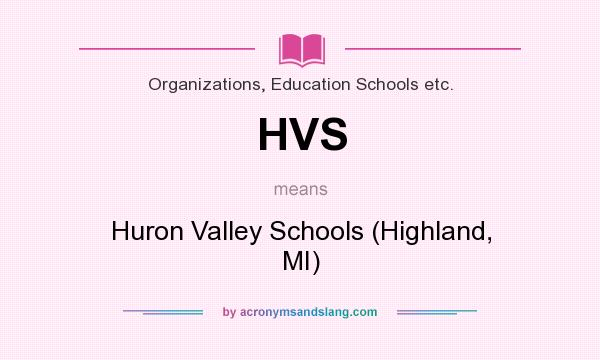 What does HVS mean? It stands for Huron Valley Schools (Highland, MI)