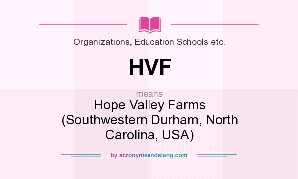 What does HVF mean? It stands for Hope Valley Farms (Southwestern Durham, North Carolina, USA)
