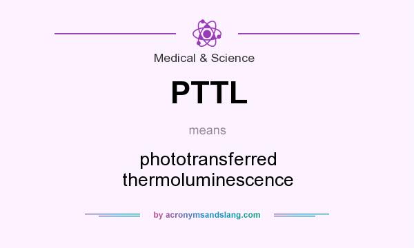 What does PTTL mean? It stands for phototransferred thermoluminescence