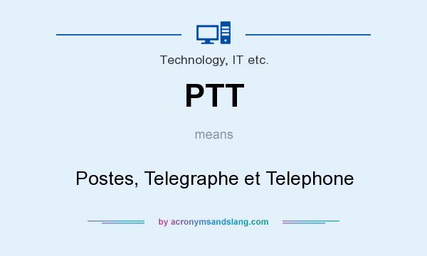 What does PTT mean? It stands for Postes, Telegraphe et Telephone