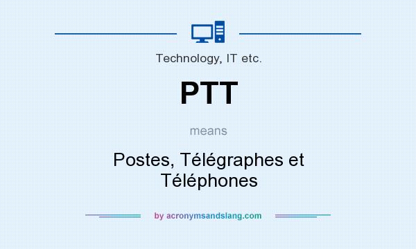What does PTT mean? It stands for Postes, Télégraphes et Téléphones