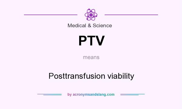 What does PTV mean? It stands for Posttransfusion viability