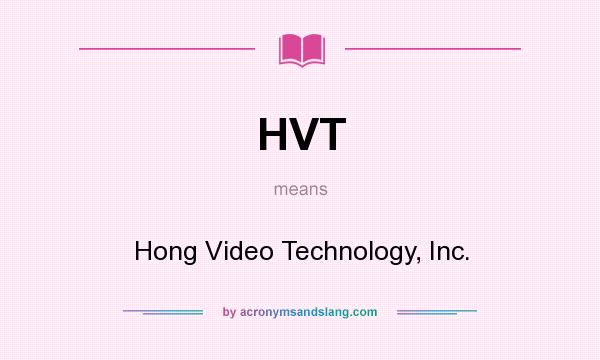 What does HVT mean? It stands for Hong Video Technology, Inc.
