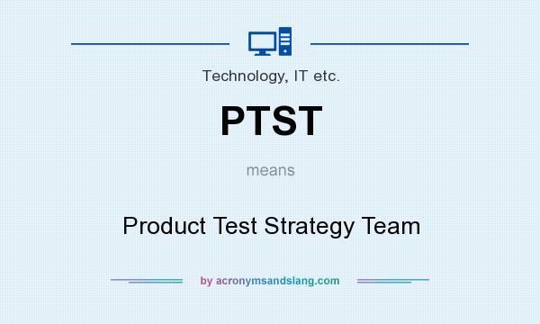 What does PTST mean? It stands for Product Test Strategy Team