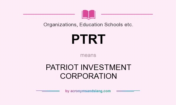 What does PTRT mean? It stands for PATRIOT INVESTMENT CORPORATION