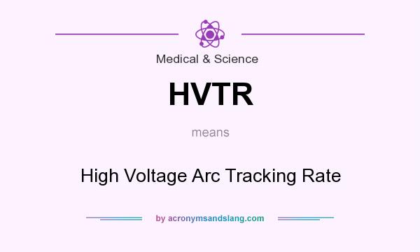 What does HVTR mean? It stands for High Voltage Arc Tracking Rate