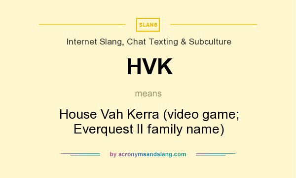 What does HVK mean? It stands for House Vah Kerra (video game; Everquest II family name)