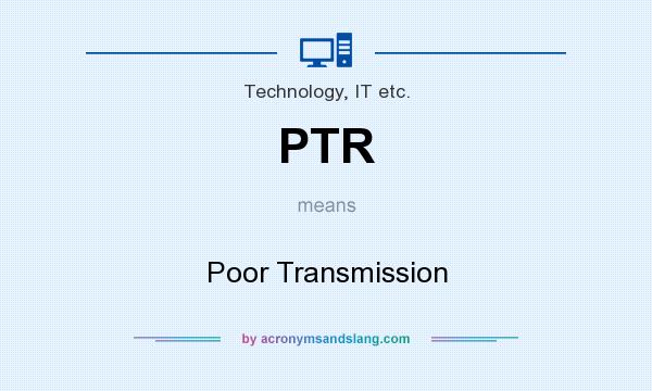 What does PTR mean? It stands for Poor Transmission