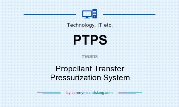 What does PTPS mean? It stands for Propellant Transfer Pressurization System