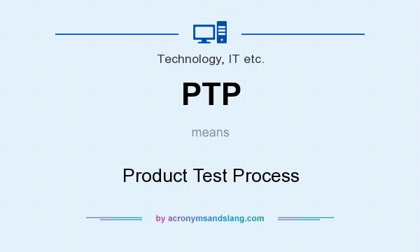What does PTP mean? It stands for Product Test Process
