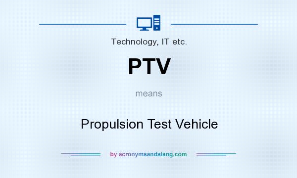 What does PTV mean? It stands for Propulsion Test Vehicle