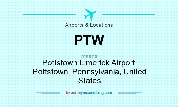 What does PTW mean? It stands for Pottstown Limerick Airport, Pottstown, Pennsylvania, United States