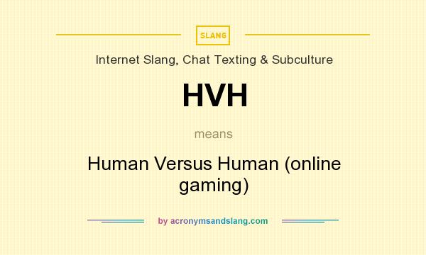 What does HVH mean? It stands for Human Versus Human (online gaming)