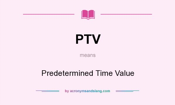 What does PTV mean? It stands for Predetermined Time Value