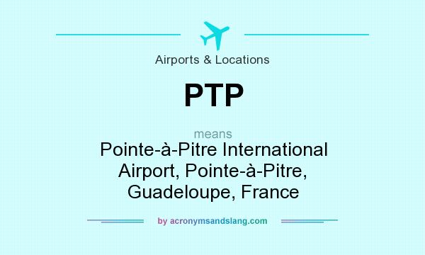What does PTP mean? It stands for Pointe-à-Pitre International Airport, Pointe-à-Pitre, Guadeloupe, France