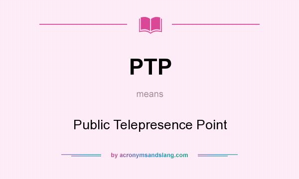 What does PTP mean? It stands for Public Telepresence Point