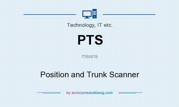 What does PTS mean? It stands for Position and Trunk Scanner